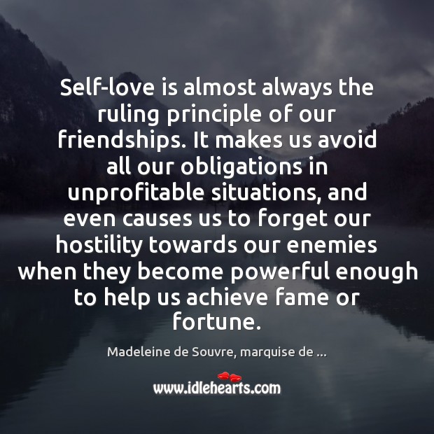 Self-love is almost always the ruling principle of our friendships. It makes Image