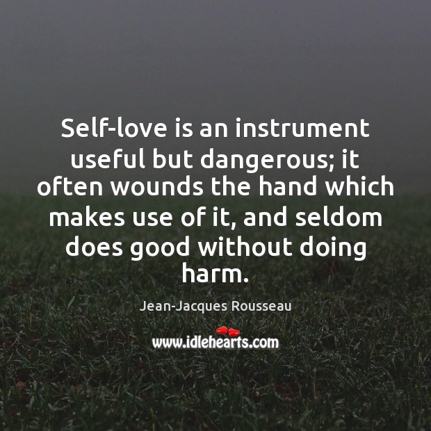 Self-love is an instrument useful but dangerous; it often wounds the hand Jean-Jacques Rousseau Picture Quote