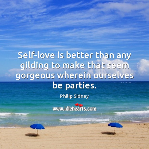 Self-love is better than any gilding to make that seem gorgeous wherein Image