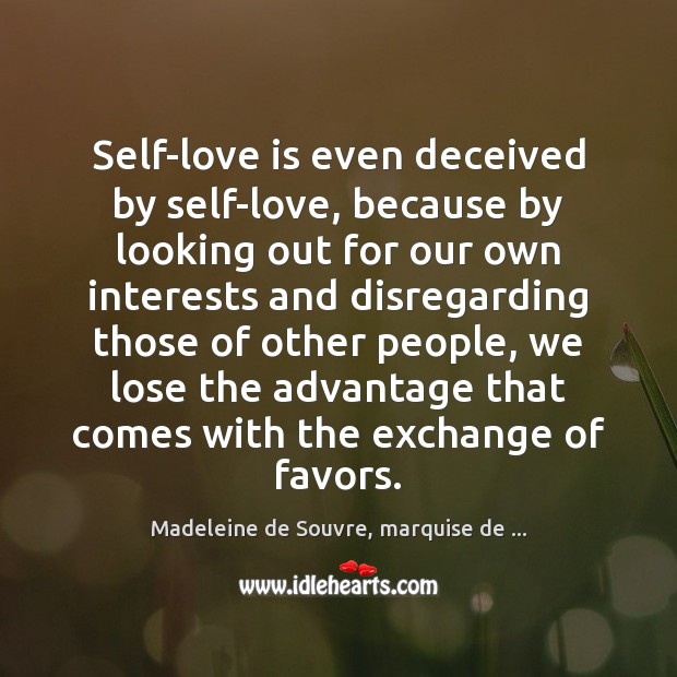 Self-love is even deceived by self-love, because by looking out for our Madeleine de Souvre, marquise de … Picture Quote