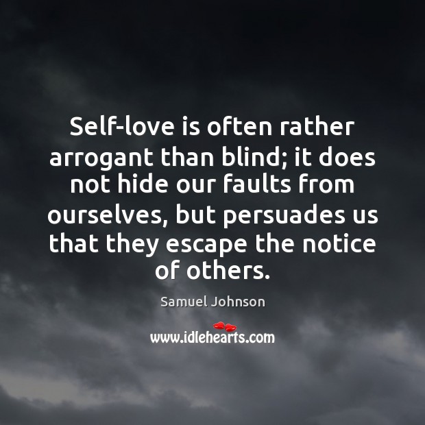 Self-love is often rather arrogant than blind; it does not hide our Image