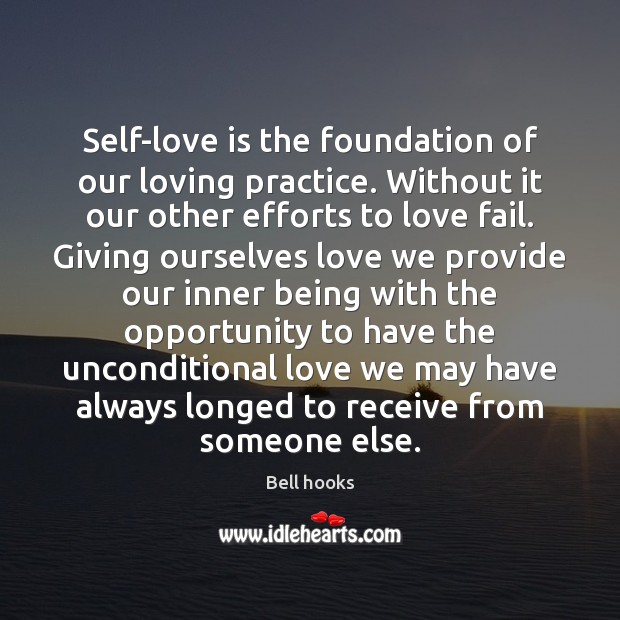 Self-love is the foundation of our loving practice. Without it our other Bell hooks Picture Quote