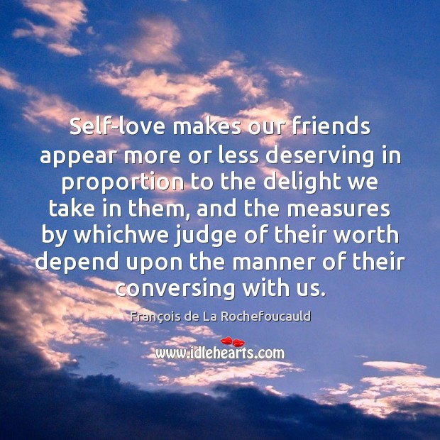 Self-love makes our friends appear more or less deserving in proportion to 