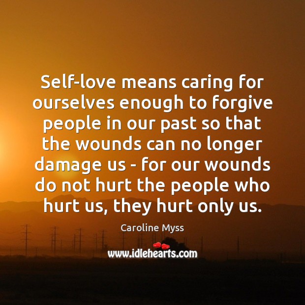 Self-love means caring for ourselves enough to forgive people in our past Caroline Myss Picture Quote