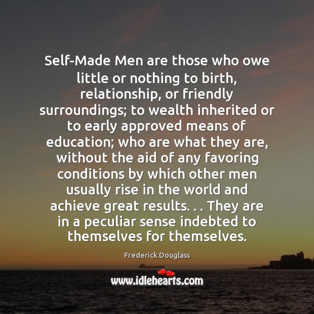 Self-Made Men are those who owe little or nothing to birth, relationship, Frederick Douglass Picture Quote