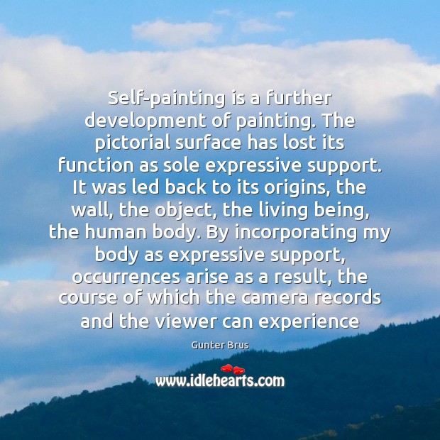 Self-painting is a further development of painting. The pictorial surface has lost Gunter Brus Picture Quote