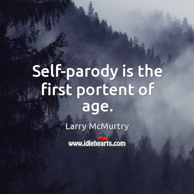 Self-parody is the first portent of age. Larry McMurtry Picture Quote