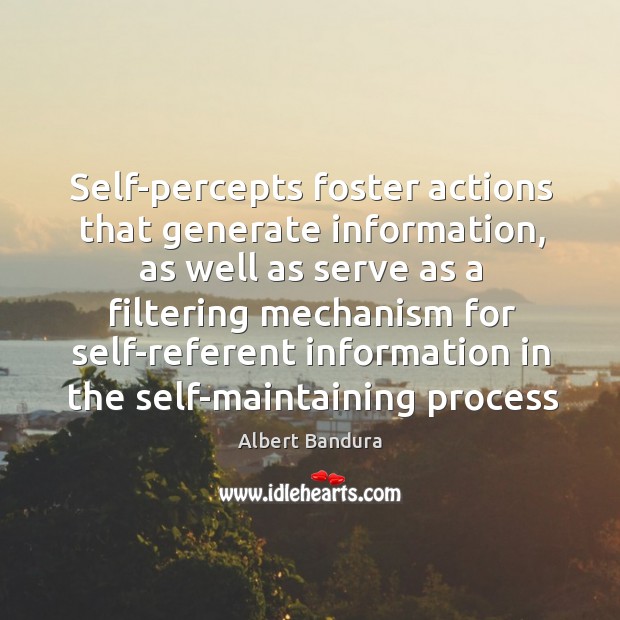 Self-percepts foster actions that generate information, as well as serve as a Albert Bandura Picture Quote
