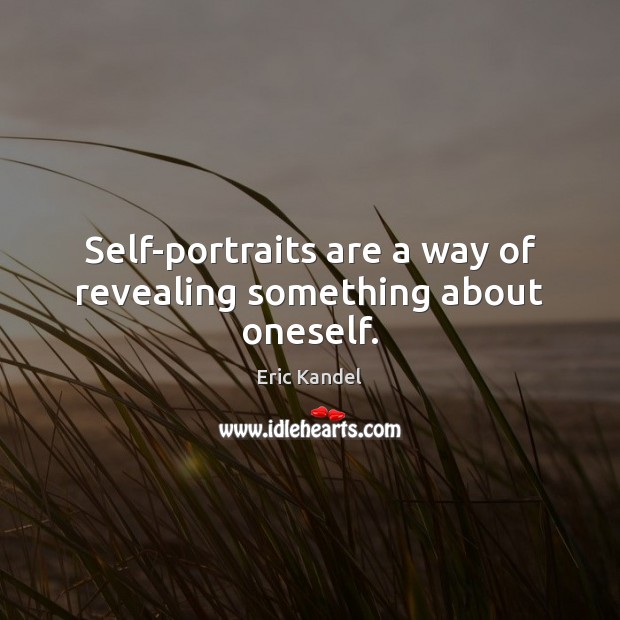 Self-portraits are a way of revealing something about oneself. Eric Kandel Picture Quote
