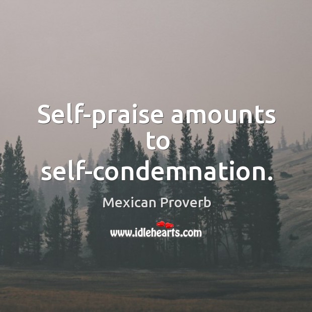 Self-praise amounts to self-condemnation. Mexican Proverbs Image