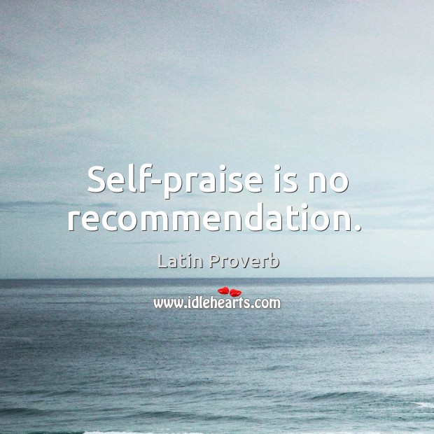 Self-praise is no recommendation. Image
