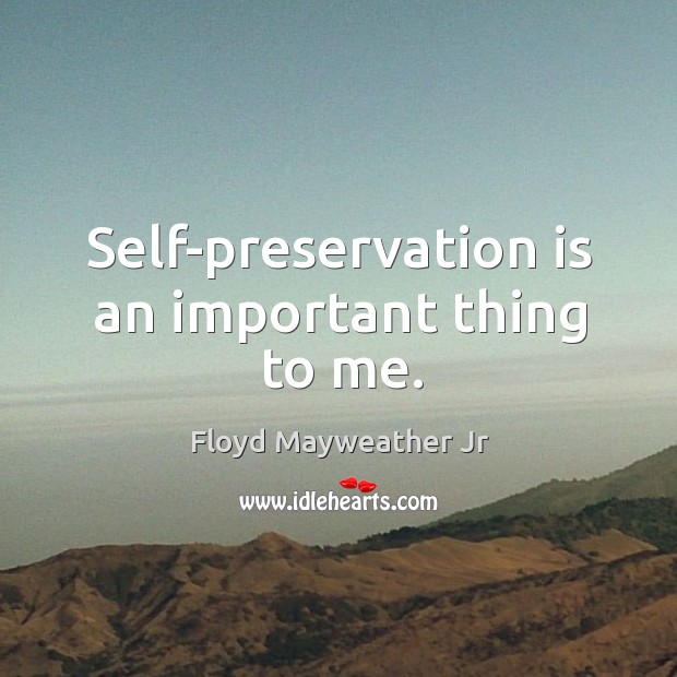 Self-preservation is an important thing to me. Image