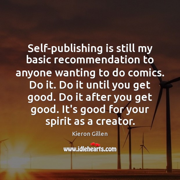 Self-publishing is still my basic recommendation to anyone wanting to do comics. Kieron Gillen Picture Quote