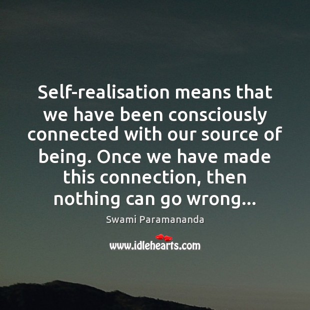 Self-realisation means that we have been consciously connected with our source of Swami Paramananda Picture Quote