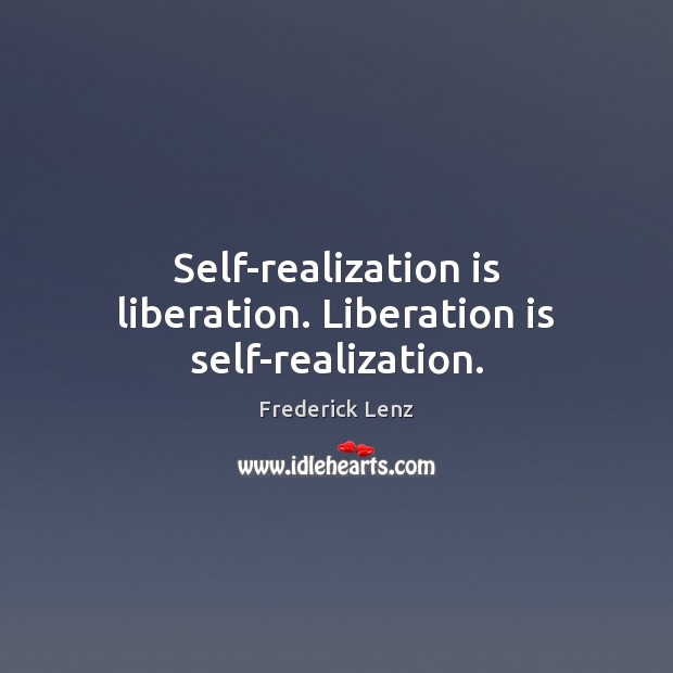 Self-realization is liberation. Liberation is self-realization. 