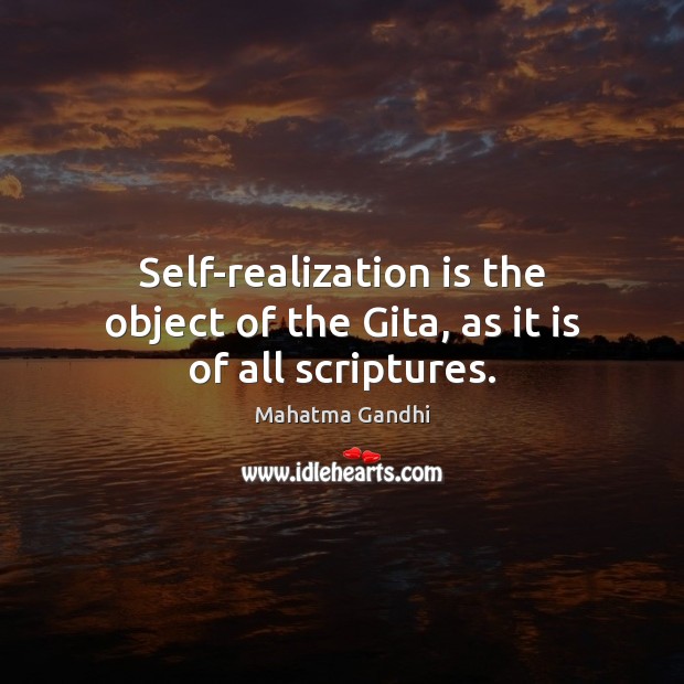 Self-realization is the object of the Gita, as it is of all scriptures. 