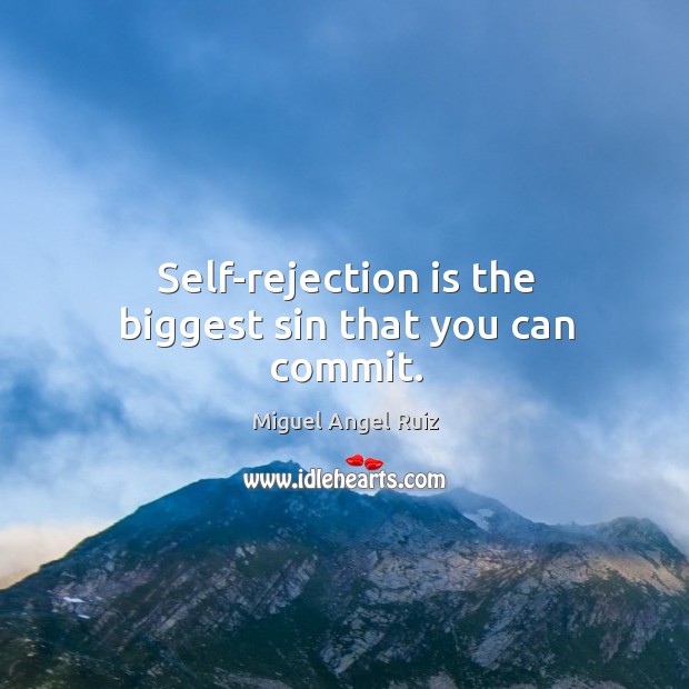 Self-rejection is the biggest sin that you can commit. Miguel Angel Ruiz Picture Quote