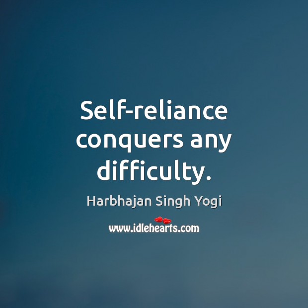 Self-reliance conquers any difficulty. Harbhajan Singh Yogi Picture Quote