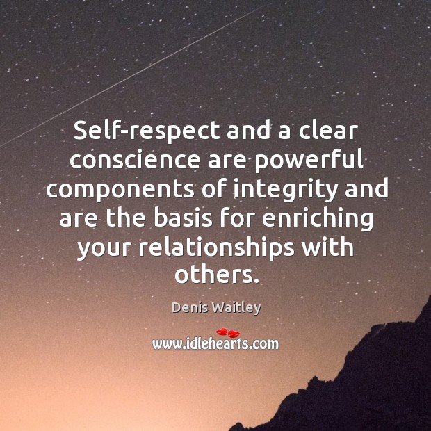 Self-respect and a clear conscience are powerful components of integrity and are Denis Waitley Picture Quote