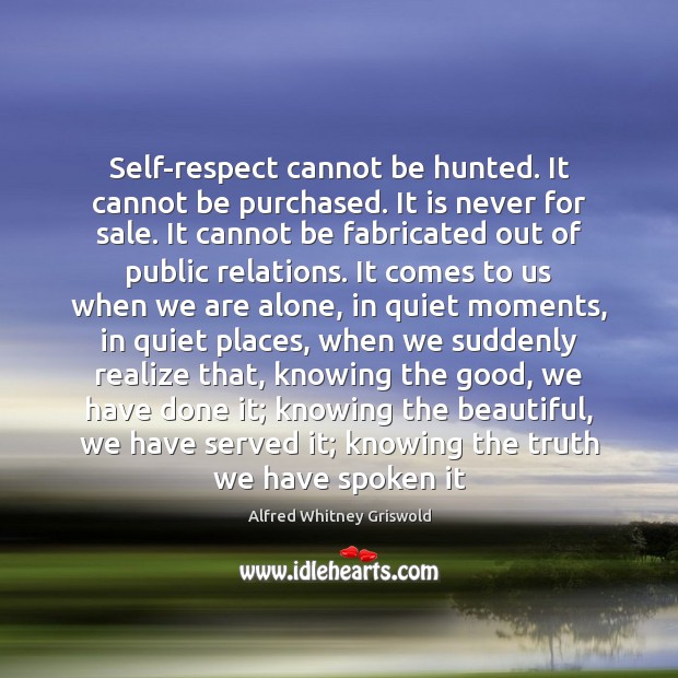 Self-respect cannot be hunted. It cannot be purchased. It is never for Image
