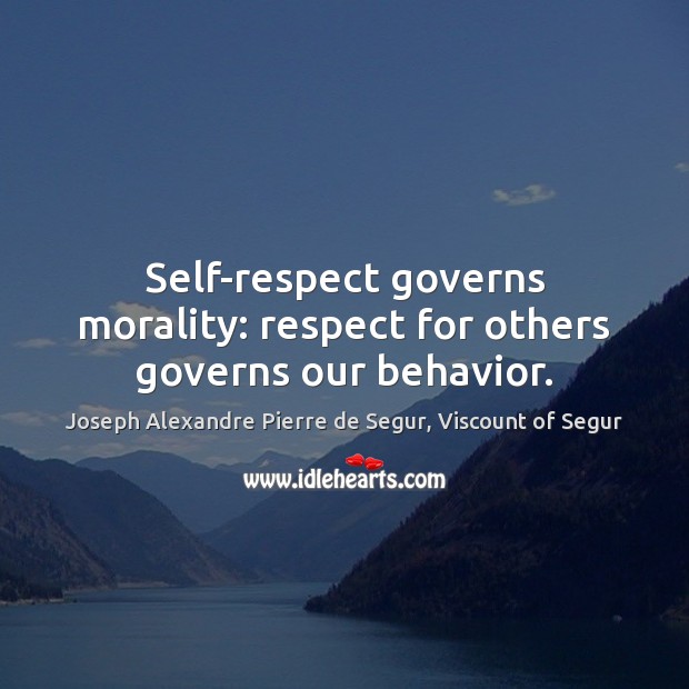 Self-respect governs morality: respect for others governs our behavior. Behavior Quotes Image