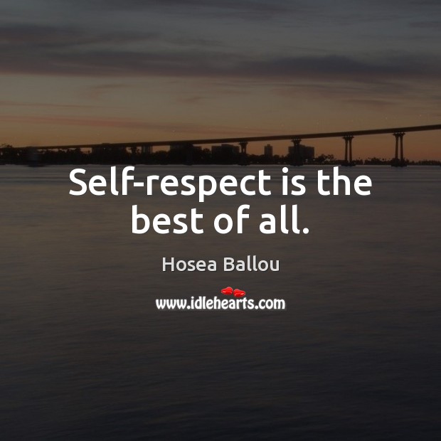 Self-respect is the best of all. Hosea Ballou Picture Quote