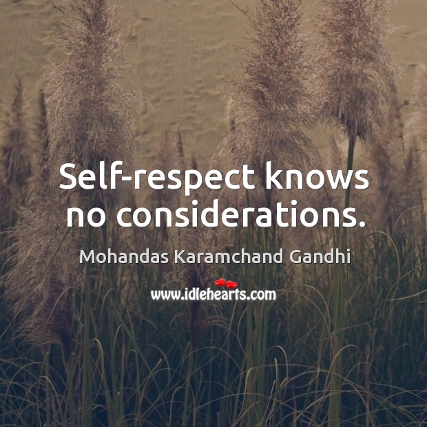 Self-respect knows no considerations. Mohandas Karamchand Gandhi Picture Quote