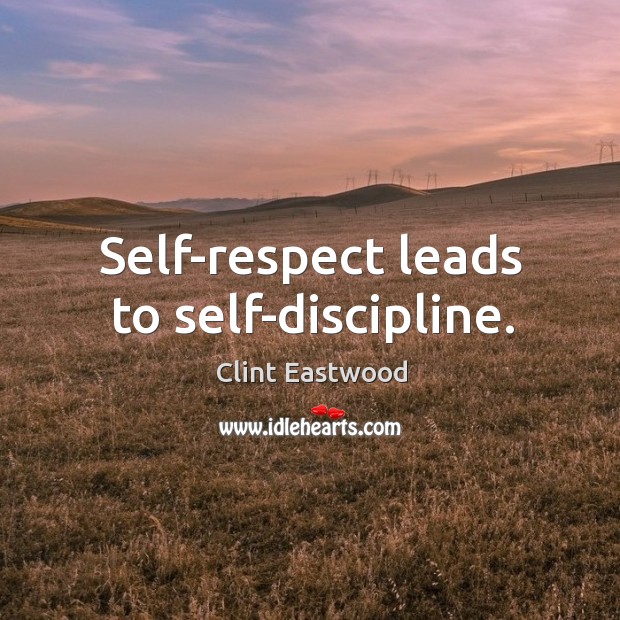 Self-respect leads to self-discipline. Clint Eastwood Picture Quote