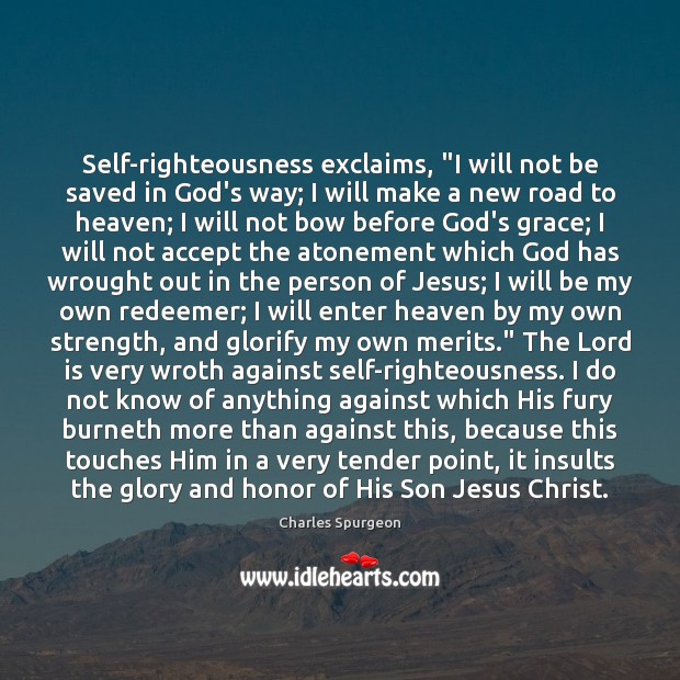 Self-righteousness exclaims, “I will not be saved in God’s way; I will Image