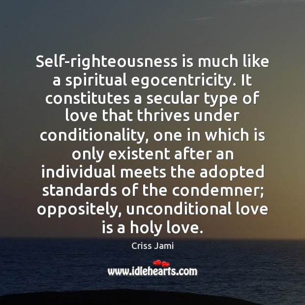 Self-righteousness is much like a spiritual egocentricity. It constitutes a secular type Criss Jami Picture Quote