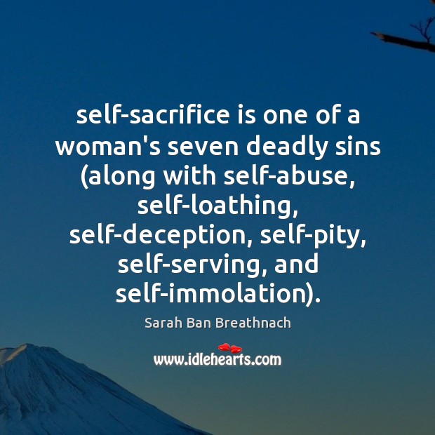 Self-sacrifice is one of a woman’s seven deadly sins (along with self-abuse, Sacrifice Quotes Image