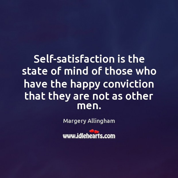 Self-satisfaction is the state of mind of those who have the happy Margery Allingham Picture Quote