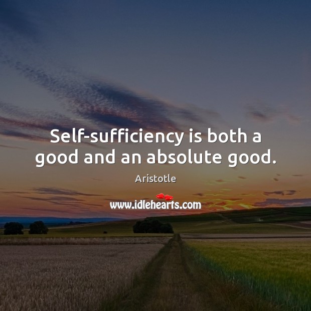 Self-sufficiency is both a good and an absolute good. Image