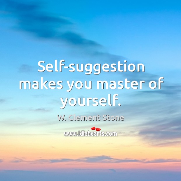 Self-suggestion makes you master of yourself. W. Clement Stone Picture Quote