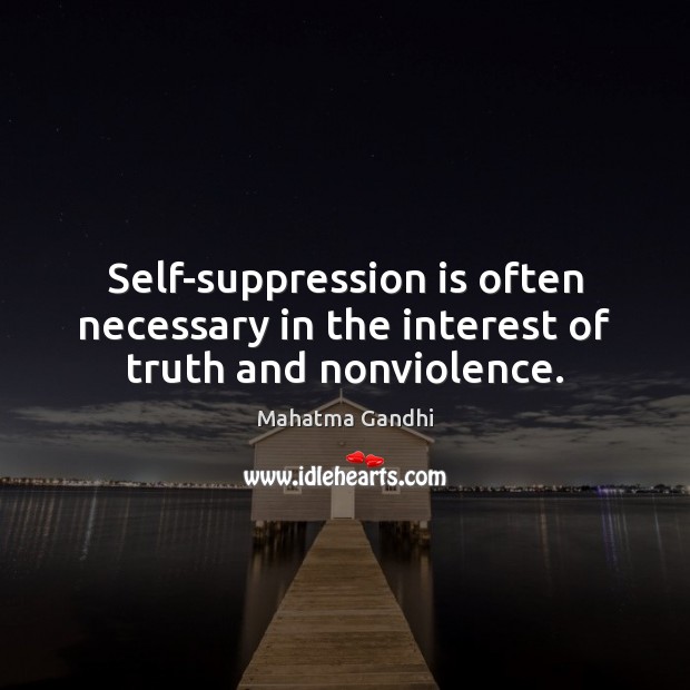 Self-suppression is often necessary in the interest of truth and nonviolence. Image