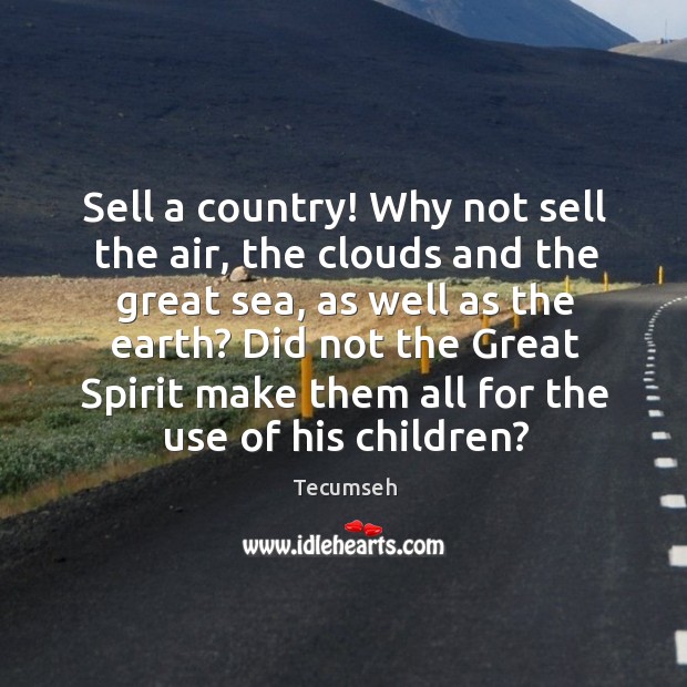 Sell a country! Why not sell the air, the clouds and the Tecumseh Picture Quote