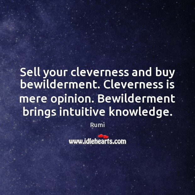 Sell your cleverness and buy bewilderment. Cleverness is mere opinion. Bewilderment brings Image