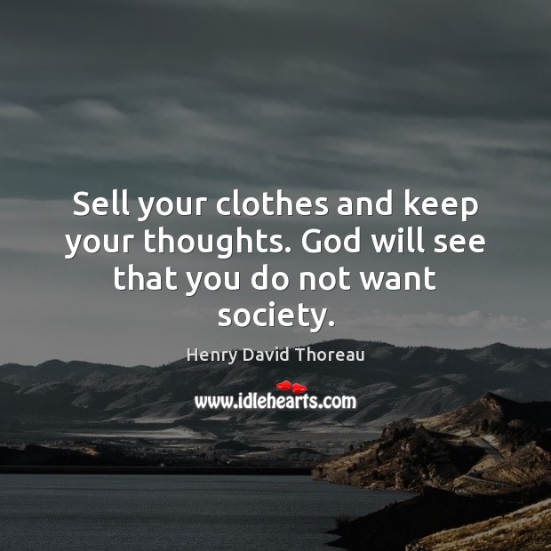 Sell your clothes and keep your thoughts. God will see that you do not want society. Image