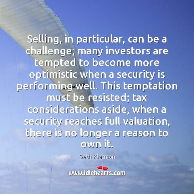 Selling, in particular, can be a challenge; many investors are tempted to Seth Klarman Picture Quote