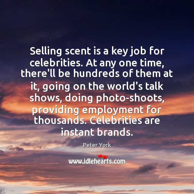 Selling scent is a key job for celebrities. At any one time, Peter York Picture Quote