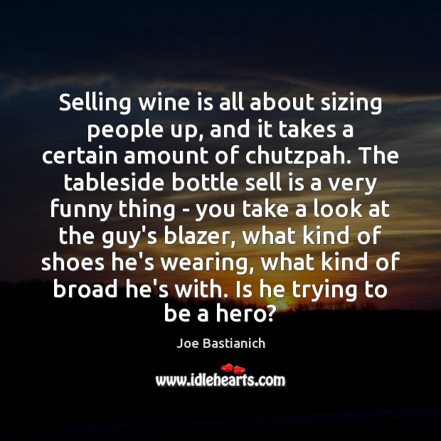 Selling wine is all about sizing people up, and it takes a Joe Bastianich Picture Quote