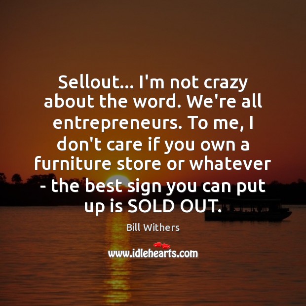 Sellout… I’m not crazy about the word. We’re all entrepreneurs. To me, Bill Withers Picture Quote