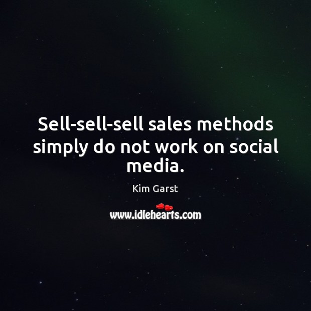 Sell-sell-sell sales methods simply do not work on social media. Image