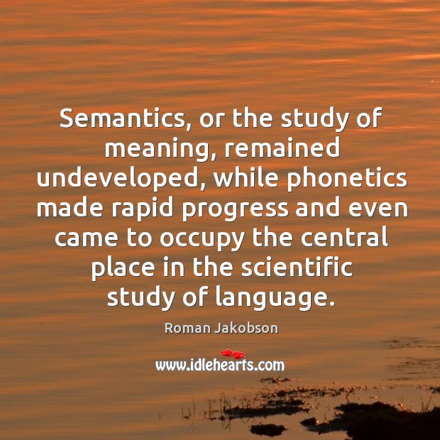 Semantics, or the study of meaning, remained undeveloped Roman Jakobson Picture Quote