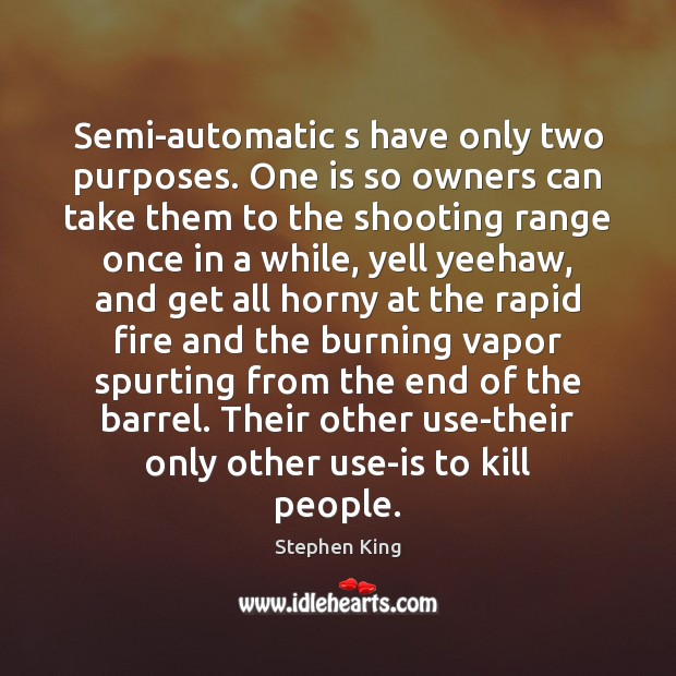 Semi-automatic s have only two purposes. One is so owners can take Image