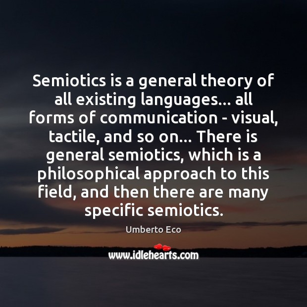 Semiotics is a general theory of all existing languages… all forms of Image