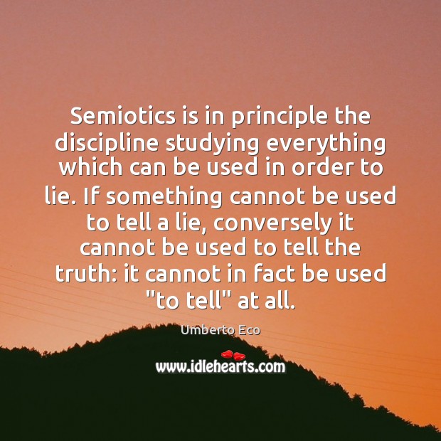 Semiotics is in principle the discipline studying everything which can be used Image