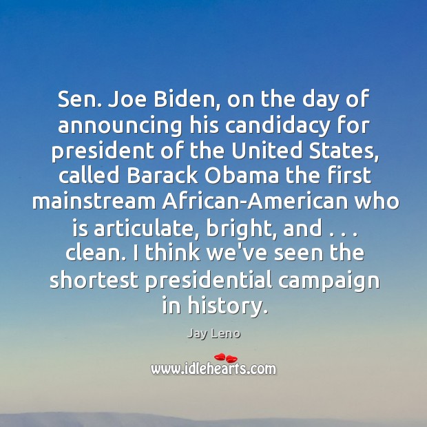 Sen. Joe Biden, on the day of announcing his candidacy for president Jay Leno Picture Quote