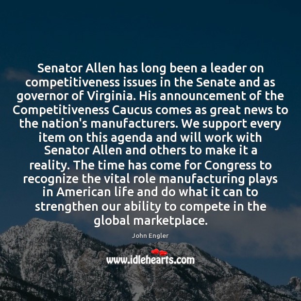 Senator Allen has long been a leader on competitiveness issues in the John Engler Picture Quote