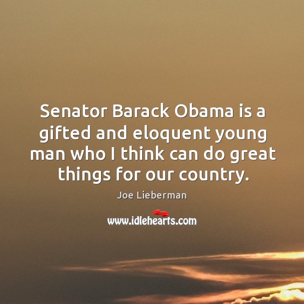 Senator Barack Obama is a gifted and eloquent young man who I Joe Lieberman Picture Quote